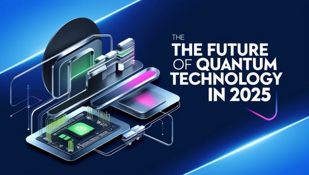 The Future of Quantum Technology in 2025